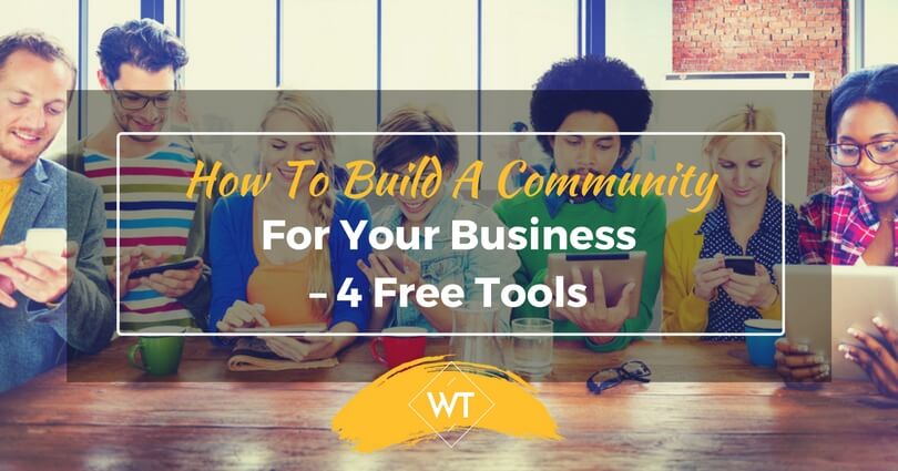 How To Build A Community For Your Business – 4 Free Tools