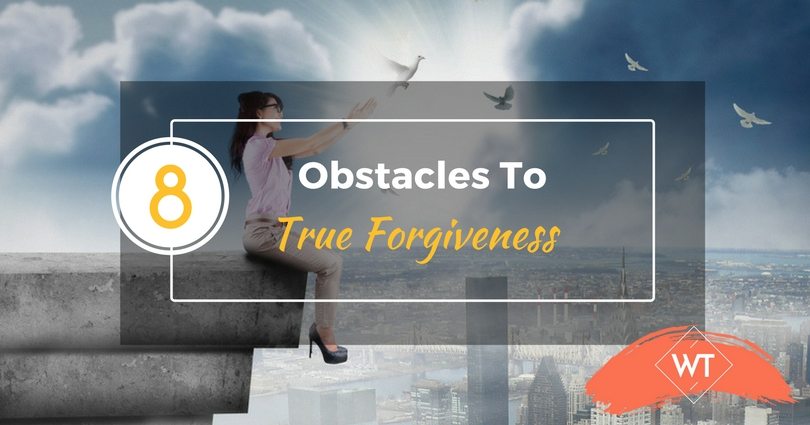 8 Obstacles to True Forgiveness