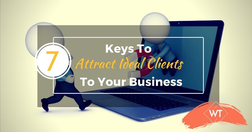 7 Keys To Attract Ideal Clients To Your Business