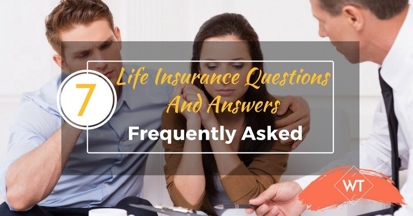 7 Frequently asked Life Insurance Questions and Answers