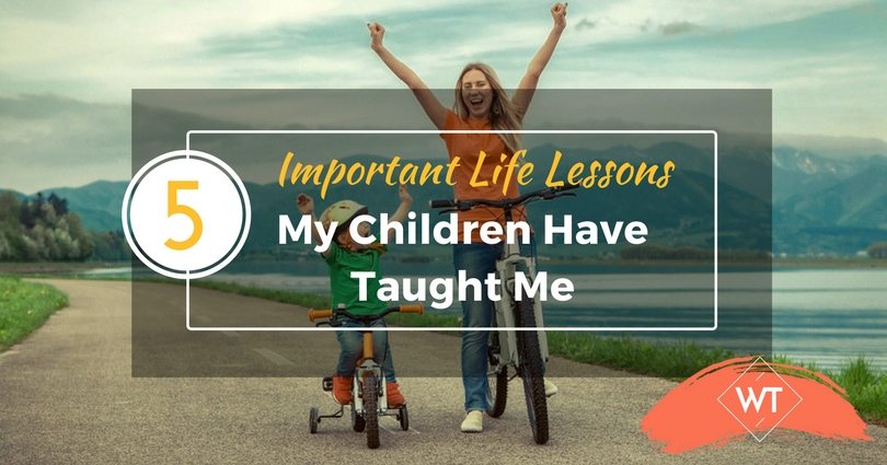 5 Important Life Lessons My Children Have Taught Me