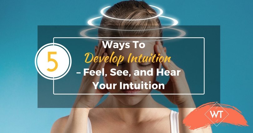 5 Ways to Develop Intuition – Feel, See, and Hear Your Intuition