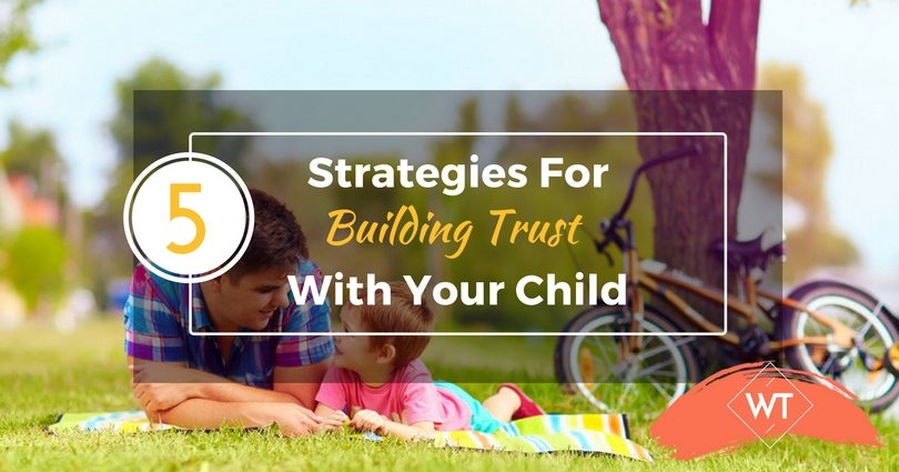 5 Strategies for Building Trust with Your Child