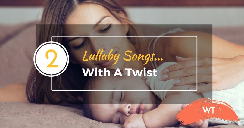2 Lullaby Songs…With A Twist