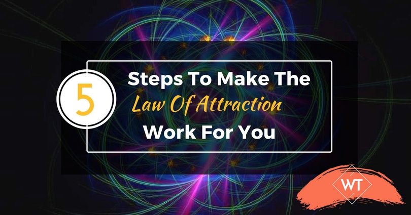 5 Steps To Make The Law Of Attraction Work For You