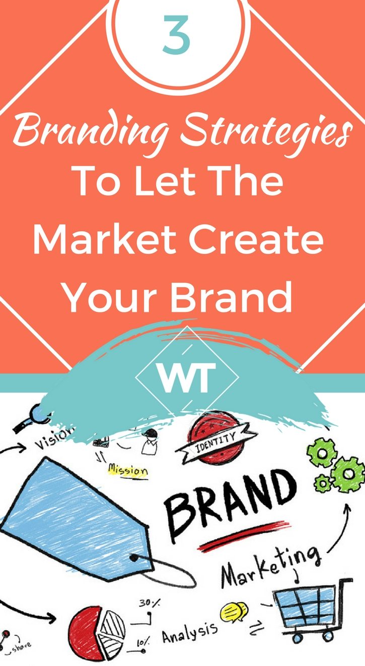 3 Branding Strategies To Let The Market Create Your Brand