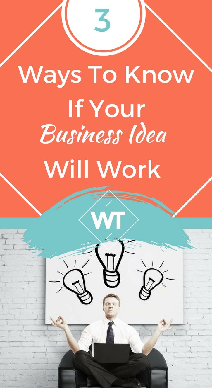 3 Ways To Know If Your Business Idea Will Work