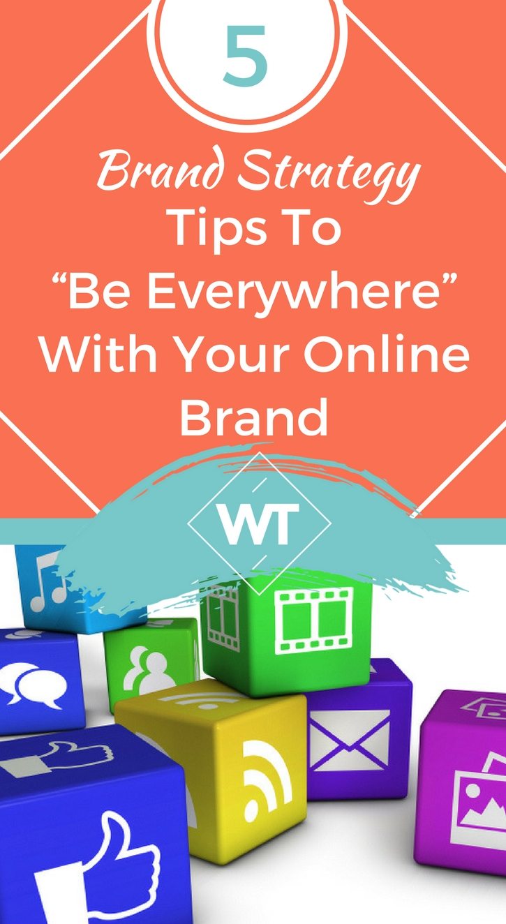 5 Brand Strategy Tips To “Be Everywhere” With Your Online Brand