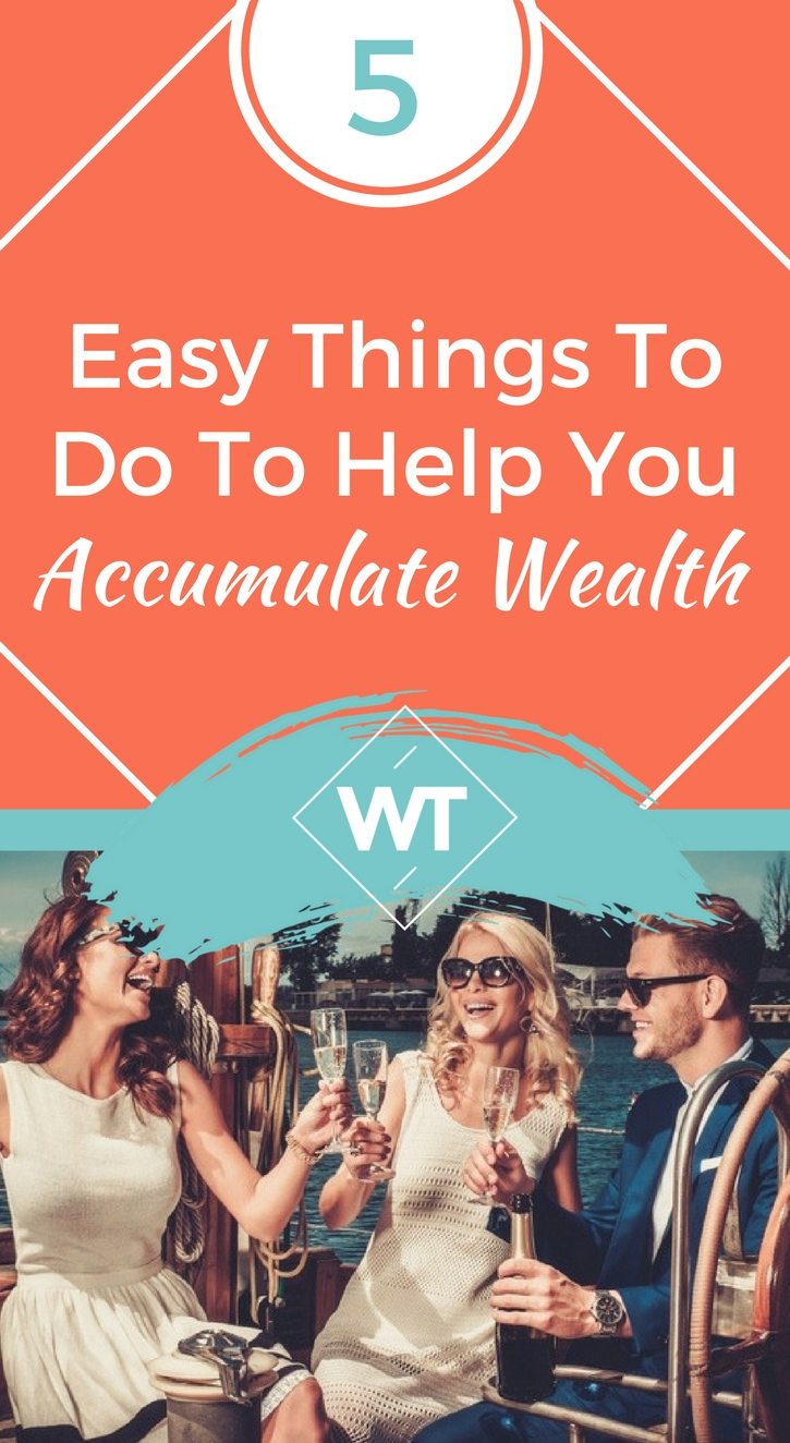 5 Easy Things To Do To Help You Accumulate Wealth