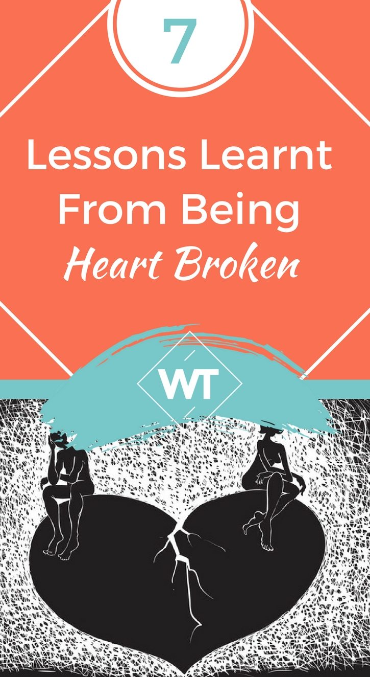 7 Lessons Learnt From Being Heart Broken