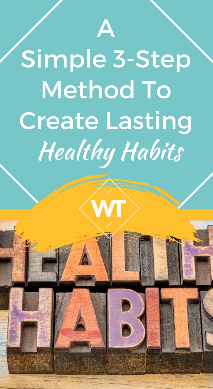 A Simple 3-Step Method To Create Lasting Healthy Habits