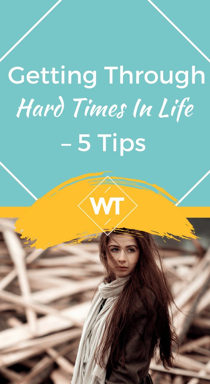 Getting Through Hard Times in life – 5 Tips