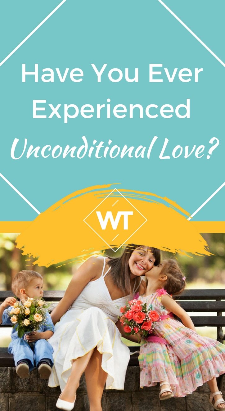 Have you ever experienced Unconditional Love?