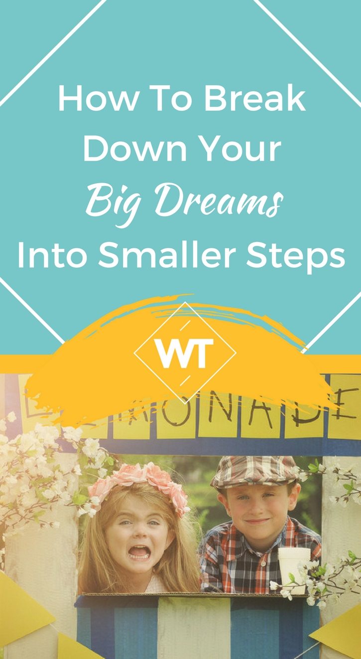 How To Break Down Your Big Dreams Into Smaller Steps