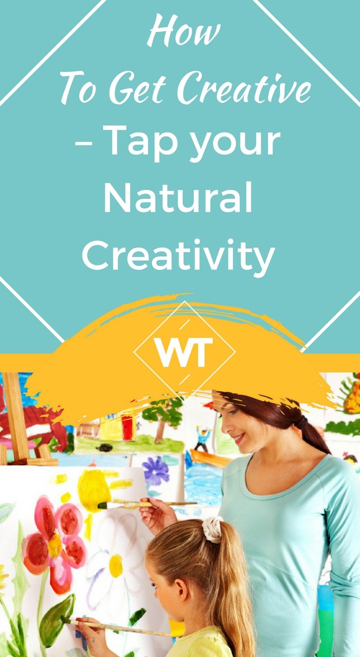 How to get Creative – Tap your Natural Creativity