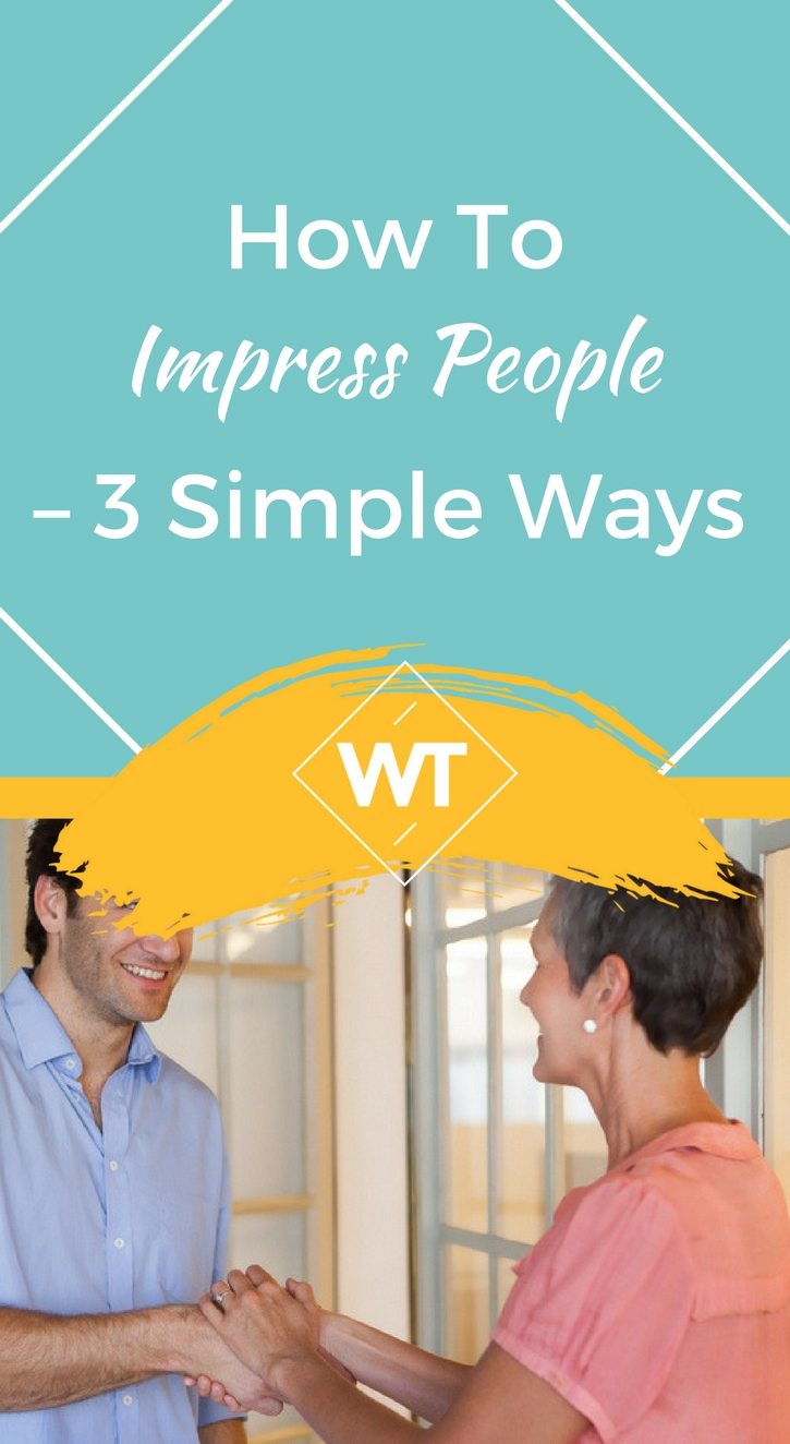 How To Impress People – 3 Simple Ways