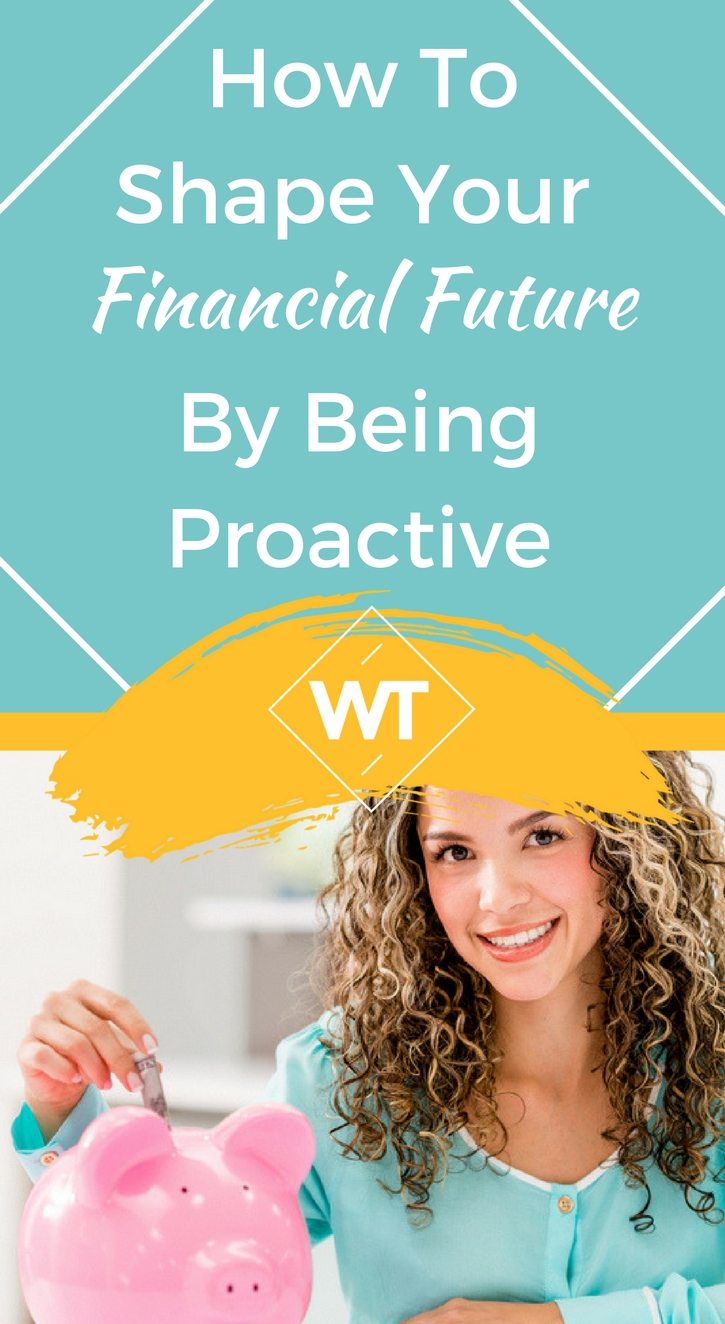 How to Shape Your Financial Future by Being Proactive?