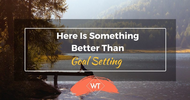 Here is Something Better Than Goal Setting