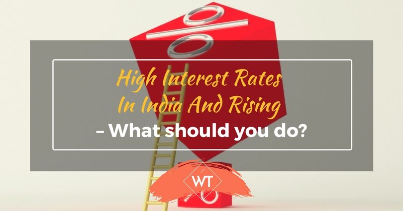 High Interest rates in India and rising – What should you do?