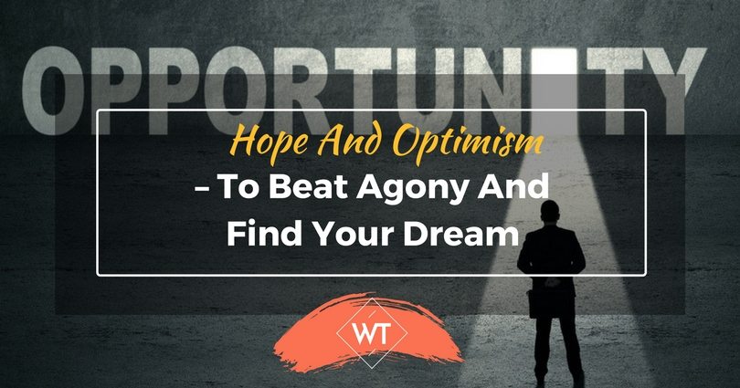 Hope and Optimism – to beat Agony and find your Dream