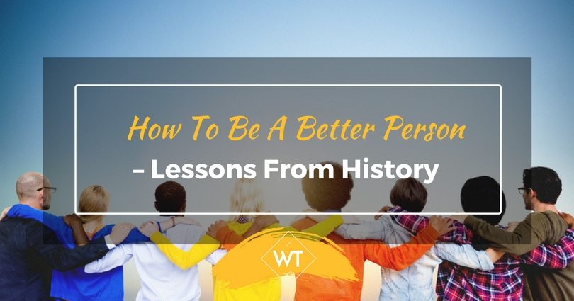 How To Be A Better Person – Lessons From History