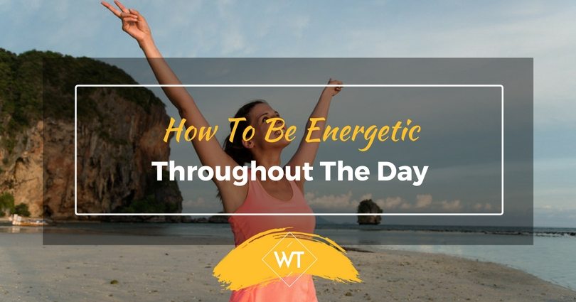 How To Be Energetic Throughout The Day