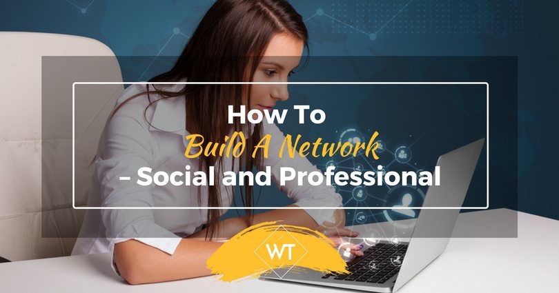 How to Build a Network – Social and Professional