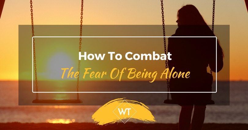 How To Combat The Fear Of Being Alone