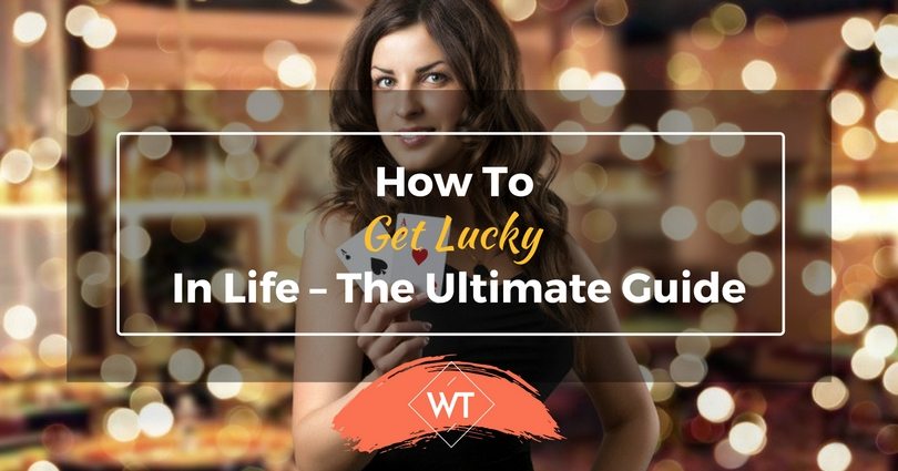 How To Get Lucky In Life – The Ultimate Guide