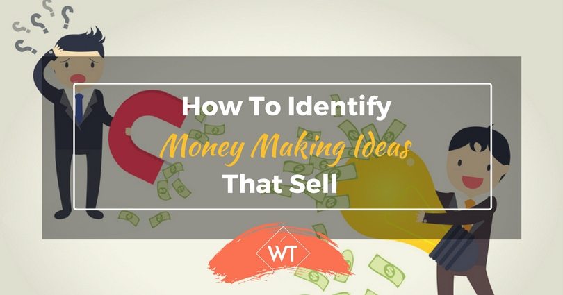How To Identify Money Making Ideas That Sell