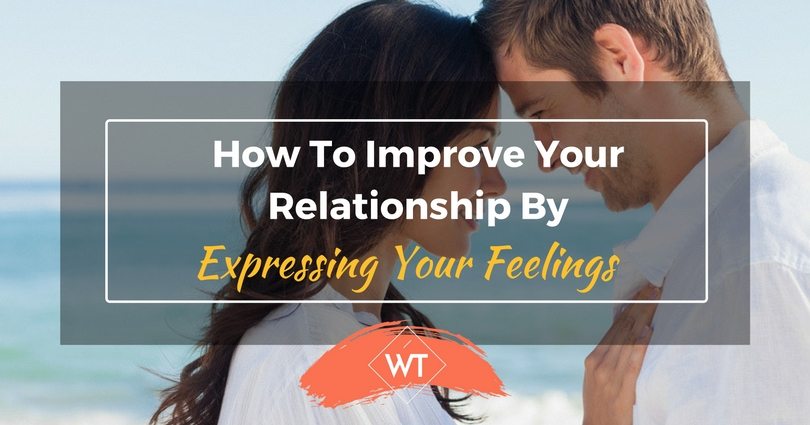 How To Improve Your Relationship By Expressing Your Feelings