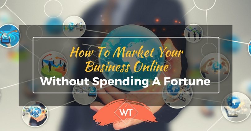 How To Market Your Business Online Without Spending A Fortune
