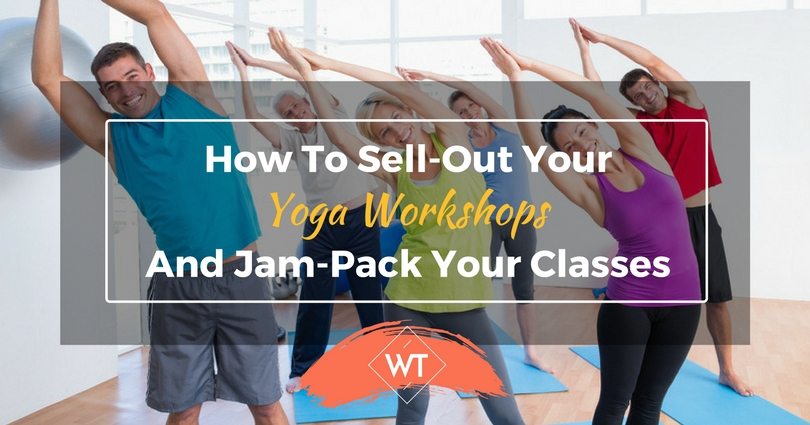 How To Sell-Out Your Yoga Workshops and Jam-Pack Your Classes