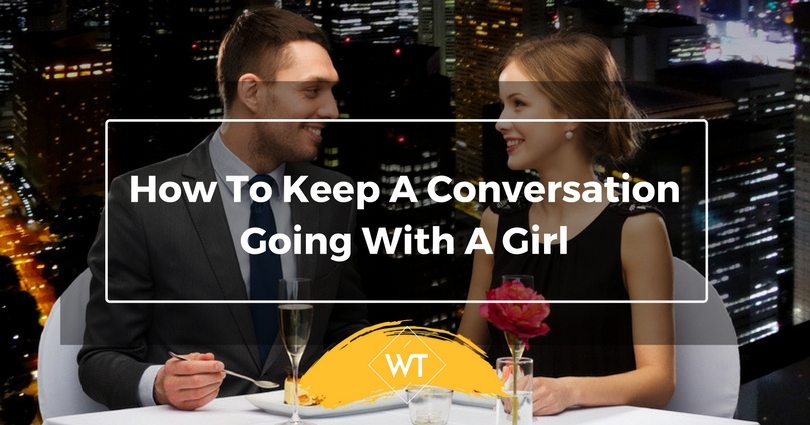 How To Keep A Conversation Going With A Girl