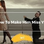 How To Make Him Miss You