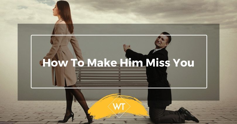 How To Make Him Miss You
