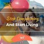 Stop Complaining and Start Living