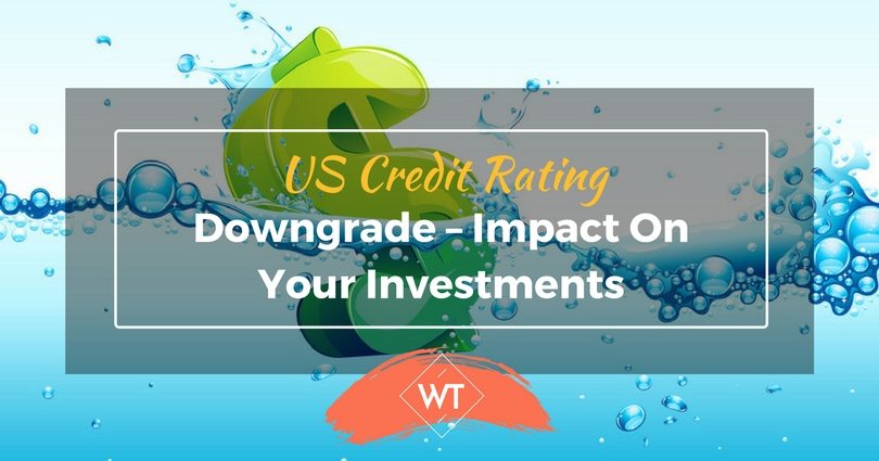 US Credit Rating Downgrade – Impact on your Investments