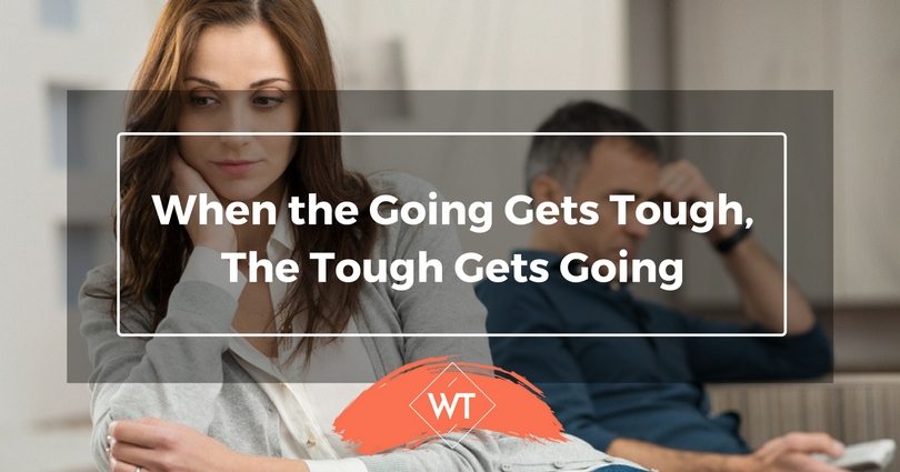 When the Going Gets Tough, The Tough Gets Going