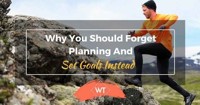 Why You Should Forget Planning And Set Goals Instead