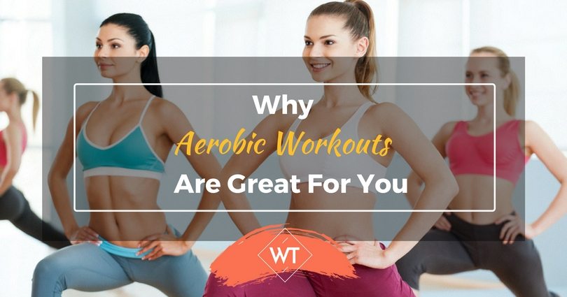 Why Aerobic Workouts are Great for You