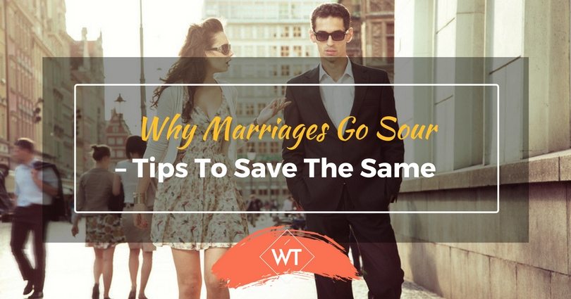Why Marriages Go Sour – Tips to Save the Same
