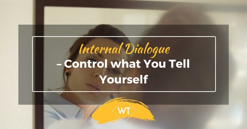 Internal Dialogue – Control what You Tell Yourself