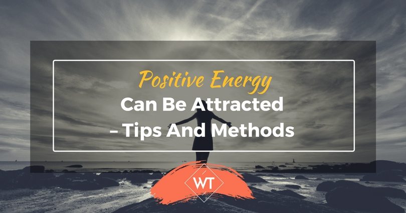 Positive Energy Can Be Attracted – Tips And Methods | WisdomTimes