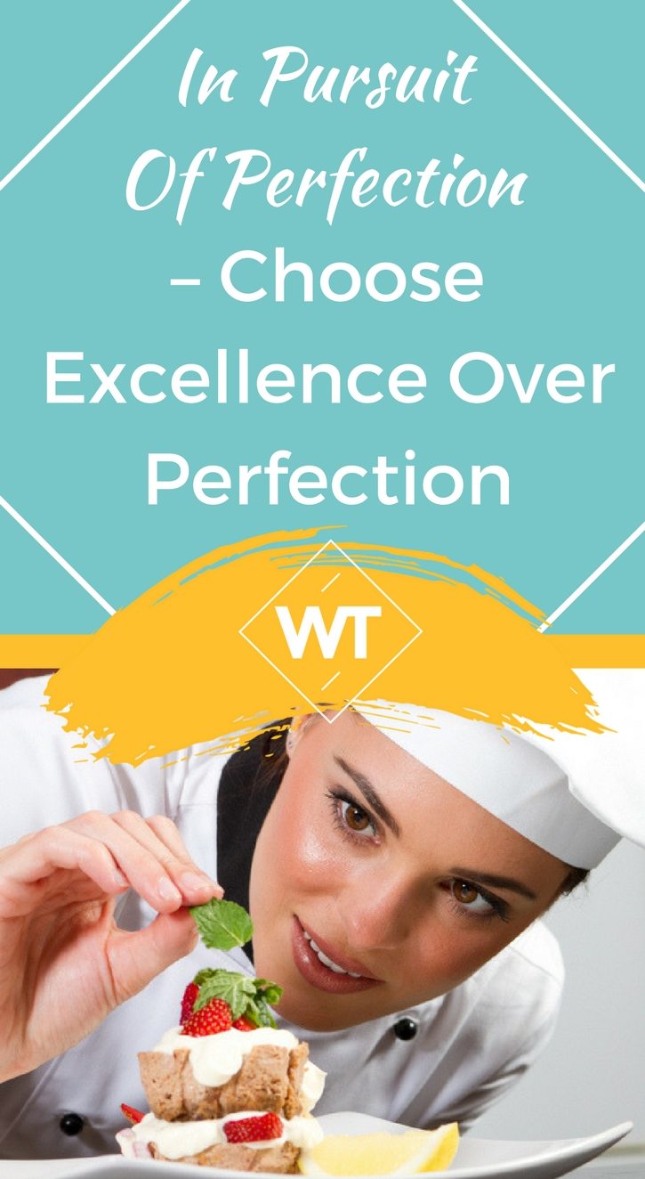 In Pursuit of Perfection – Choose Excellence over Perfection