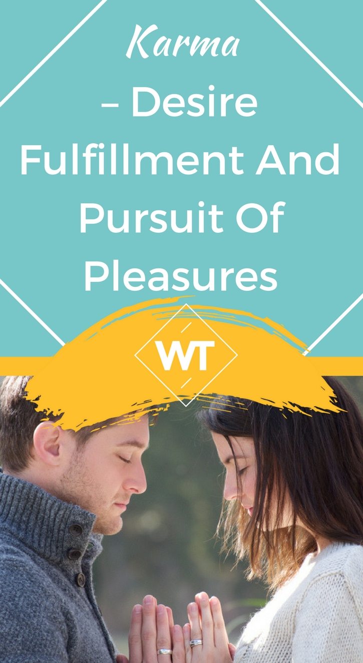 Karma – Desire Fulfillment and Pursuit of Pleasures