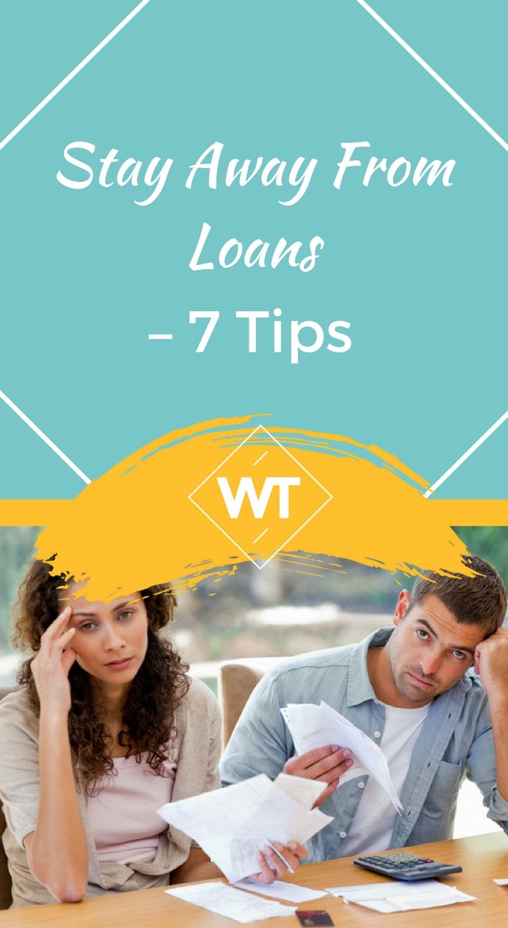 Stay away from Loans – 7 Tips