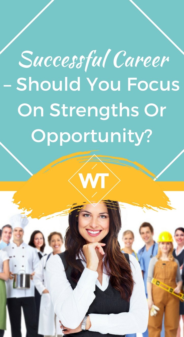 Successful Career – Should you Focus on Strengths or Opportunity?