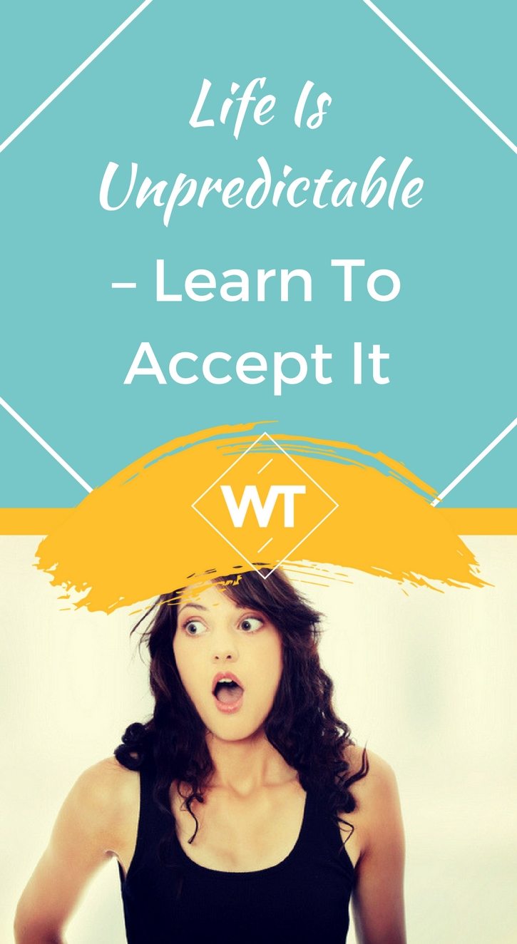 Life Is Unpredictable – Learn To Accept It
