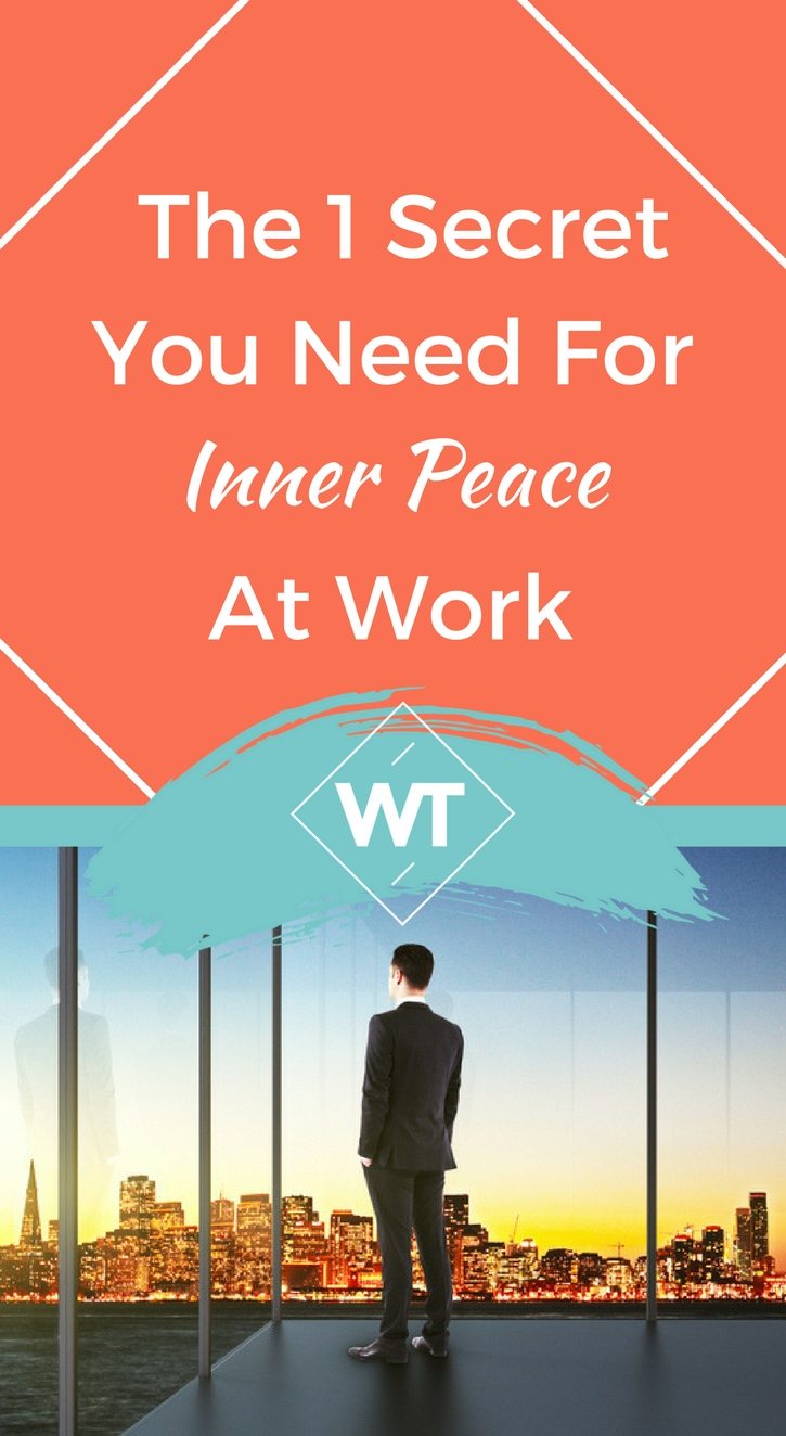 The 1 Secret You Need For Inner Peace At Work